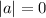 |a|=0