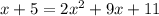 x + 5 = 2 {x}^{2} + 9x + 11