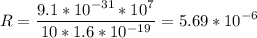 \displaystyle R=\frac{9.1*10^{-31}*10^7}{10*1.6*10^{-19}}=5.69*10^{-6}