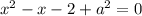 x^{2} - x - 2 + a^{2} = 0