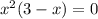 x^{2}(3 - x) = 0