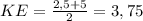 KE = \frac{2,5+5}{2} =3,75