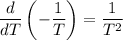 \displaystyle\frac{d}{dT}\left(-\frac{1}{T}\right) = \frac{1}{T^2}