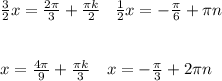 \frac32x=\frac{2\pi}3+\frac{\pi k}2\,\,\,\,\, \frac12x=-\frac\pi6+\pi n\\\\\\x=\frac{4\pi}9+\frac{\pi k }3\,\,\,\,\,\, x=-\frac\pi3+2\pi n