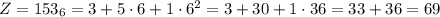 Z = 153_6 = 3 + 5 \cdot 6 + 1 \cdot 6^2 = 3 + 30 + 1 \cdot 36 = 33 + 36 = 69