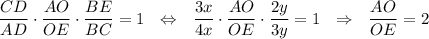 \dfrac{CD}{AD}\cdot \dfrac{AO}{OE}\cdot \dfrac{BE}{BC}=1~~\Leftrightarrow~~\dfrac{3x}{4x}\cdot \dfrac{AO}{OE}\cdot \dfrac{2y}{3y}=1~~\Rightarrow~~ \dfrac{AO}{OE}=2