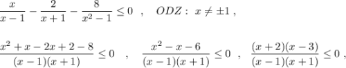 \dfrac{x}{x-1}-\dfrac{2}{x+1}-\dfrac{8}{x^2-1}\leq 0\ \ ,\ \ \ ODZ:\ x\ne \pm 1\ ,\\\\\\\dfrac{x^2+x-2x+2-8}{(x-1)(x+1)}\leq 0\ \ \ ,\ \ \ \dfrac{x^2-x-6}{(x-1)(x+1)}\leq 0\ \ ,\ \ \dfrac{(x+2)(x-3)}{(x-1)(x+1)}\leq 0\ ,