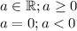 a\in\mathbb R;a\geq 0\\a=0;a