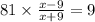 81 \times \frac{x - 9}{x + 9} = 9