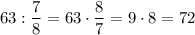 63 : \dfrac{7}{8} = 63 \cdot \dfrac{8}{7} = 9 \cdot 8 = 72