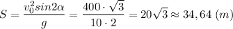 \displaystyle S=\frac{v_{0}^{2}sin2\alpha}{g}=\frac{400\cdot\sqrt{3}}{10\cdot2}=20\sqrt{3}\approx34,64 \ (m)