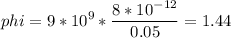 \displaystyle phi=9*10^9*\frac{8*10^{-12}}{0.05}=1.44