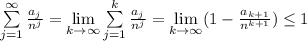 \sum\limits_{j=1}^{\infty}\frac{a_{j}}{n^{j}}=\lim\limits_{k\to\infty} \sum\limits_{j=1}^{k}\frac{a_{j}}{n^{j}}=\lim\limits_{k\to\infty}(1-\frac{a_{k+1}}{n^{k+1}})\leq 1