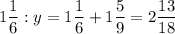 1 \dfrac{1}{6} : y = 1 \dfrac{1}{6} + 1 \dfrac{5}{9} = 2 \dfrac{13}{18}