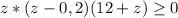 z*(z-0,2)(12+z)\geq 0\\