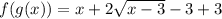 f(g(x))=x+2\sqrt{x-3} -3+3