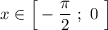 x\in \Big[-\dfrac{\pi}{2}\ ;\ 0\ \Big]