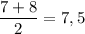 \dfrac{7 + 8}{2} = 7,5