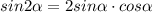 sin 2\alpha =2 sin \alpha \cdot cos\alpha