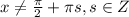 x \neq \frac{\pi }{2} +\pi s, s \in Z