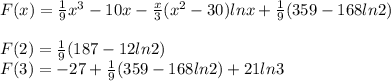 F(x) = \frac{1}{9}x^3 - 10x -\frac{x}{3}(x^2-30)lnx + \frac{1}{9}(359-168ln2)\\\\F(2) = \frac{1}{9}(187-12ln2)\\ F(3) = -27+\frac{1}{9}(359-168ln2)+21ln3