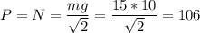 \displaystyle P=N=\frac{mg}{\sqrt{2} }=\frac{15*10}{\sqrt{2} }=106