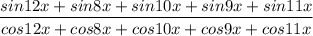 \dfrac{sin12x+sin8x+sin10x+sin9x+sin11x}{cos12x+cos8x+cos10x+cos9x+cos11x}