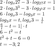 2\cdot log_x27-3\cdot log_{27}x=1\\2\cdot log_x3^3-3\cdot log_{3^3}x=1\\6\cdot log_x3-log_{3}x=1\\log_{3}x = t, log_{x}3=\frac{1}{t}\\\frac{6}{t} -t=1 |\cdot t\\6-t^2=t\\t^2+t-6=0\\t=-3;2