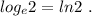 log_{e}2=ln2\ .