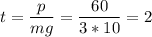 \displaystyle t=\frac{p}{mg}=\frac{60}{3*10}=2