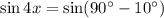 \sin4x=\sin(90^\circ- 10^\circ)