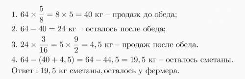 у фермера было 64 кг сметаны. д обеда он продал 5/8 всего количества, а после обеда еще 3/16. скольк