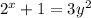 2^x +1 =3y^2