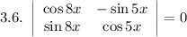 3.6. \ \left|\begin{array}{ccc}\cos 8x&-\sin 5x\\\sin 8x&\cos 5x\\\end{array}\right| = 0