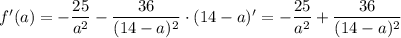 f'(a)=-\dfrac{25}{a^2}-\dfrac{36}{(14-a)^2}\cdot(14-a)'=-\dfrac{25}{a^2}+\dfrac{36}{(14-a)^2}