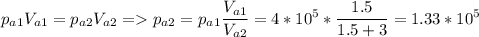 \displaystyle p_{a1}V_{a1}=p_{a2}V_{a2}=p_{a2}=p_{a1}\frac{V_{a1}}{V_{a2}}=4*10^5*\frac{1.5}{1.5+3}=1.33*10^5