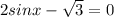 2sinx-\sqrt{3}=0