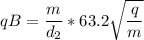 \displaystyle qB=\frac{m}{d_2}*63.2\sqrt{\frac{q}{m} }