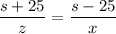 \dfrac{s+25}{z} =\dfrac{s-25}{x}