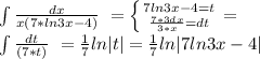 \int\limits {\frac{dx}{x(7*ln3x-4)} } \ =\left \{ {{7ln3x-4=t} \atop {\frac{7*3dx}{3*x}=dt}} \right.=\\\int\limits {\frac{dt}{(7*t) } \ =\frac{1}{7} ln|t|=\frac{1}{7} ln|7ln3x-4|