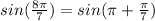 sin(\frac{8\pi }{7})=sin(\pi +\frac{\pi }{7} )