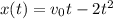 x(t) = v_0t - 2t^2