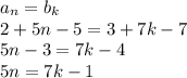 a_{n} =b_{k} \\2+5n-5=3+7k-7\\5n-3=7k-4\\5n=7k-1\\