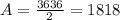 A=\frac{3636}{2} =1818