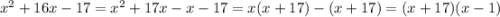 {x}^{2} + 16x - 17 = {x}^{2} + 17x - x - 17 = x(x + 17) - (x + 17) = (x + 17)(x - 1)