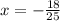 x = -\frac{18}{25}