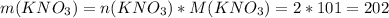 m(KNO_{3}) = n(KNO_{3} )*M(KNO_{3}) = 2*101 = 202