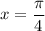 x = \dfrac{\pi}{4}