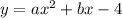 y = ax^2 + bx - 4