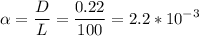 \displaystyle \alpha =\frac{D}{L}=\frac{0.22}{100}=2.2*10^{-3}